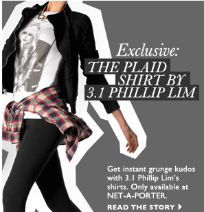 Exclusive: THE PLAID SHIRT BY 3.1 PHILLIP LIM - Get instant grunge kudos with 3.1 Phillip Lims shirts. Only available at NET-A-PORTER. READ THE STORY